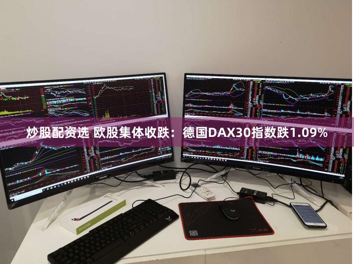 炒股配资选 欧股集体收跌：德国DAX30指数跌1.09%